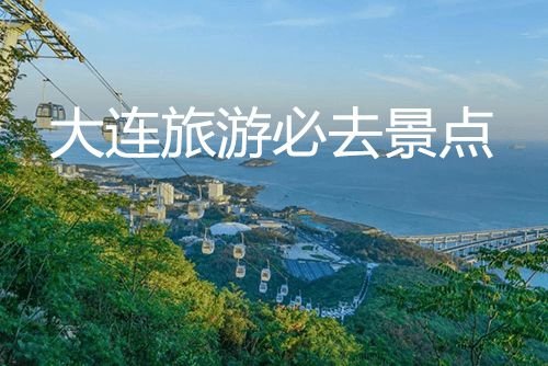 大连旅游必去景点(大连旅游景点攻略)
